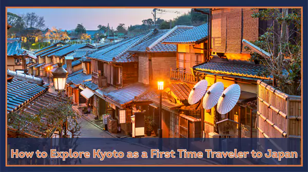 How to Explore Kyoto as a First Time Traveler to Japan