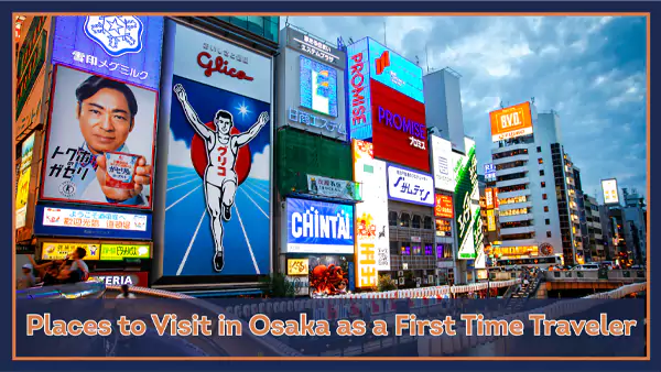 Places to Visit in Osaka as a First Time Traveler