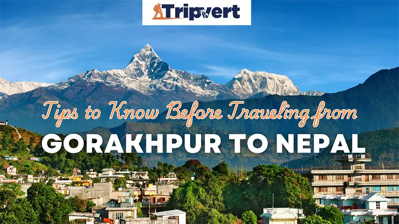Tips to Know Before Traveling from Gorakhpur to Nepal