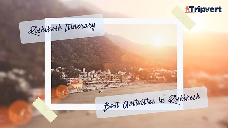 Rishikesh Itinerary Best Activities in Rishikesh