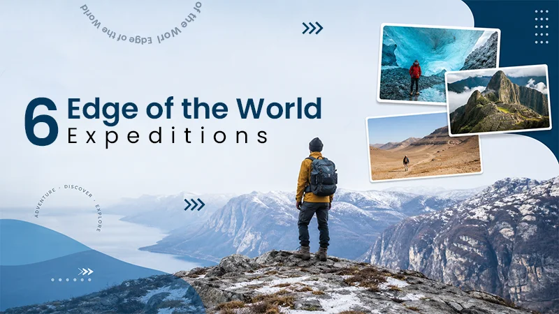 6 Travel Expeditions That Feel Like Reaching the Edge of the World